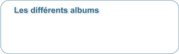 Les diff�rents albums